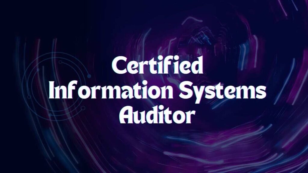 Certified Information Systems Auditor 